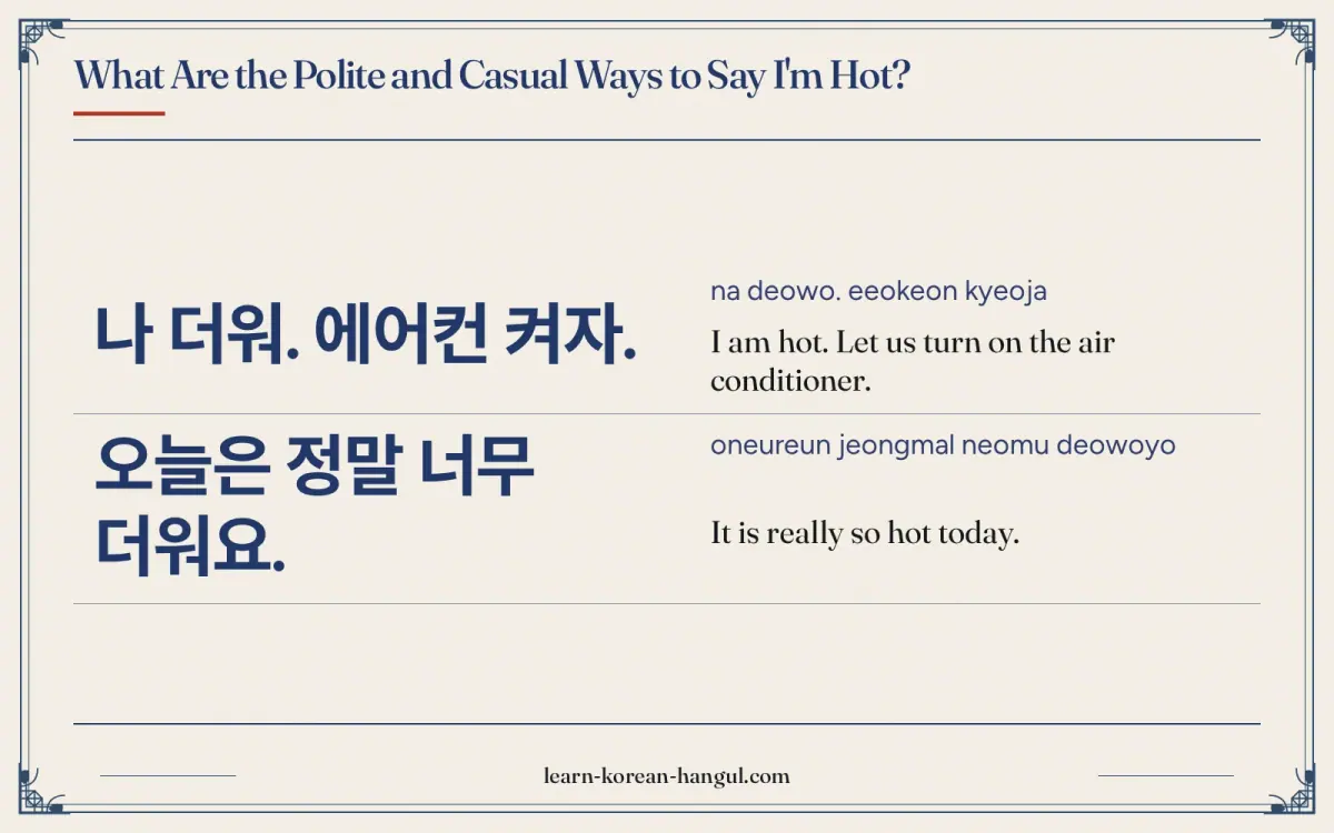 나 더워. 에어컨 켜자. · na deowo. eeokeon kyeoja · I am hot. Let us turn on the air conditioner. · What are the polite and casual ways to say i'm hot?