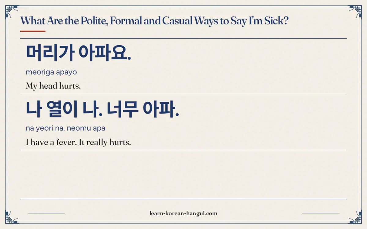 머리가 아파요. · meoriga apayo · My head hurts. · What are the polite, formal and casual ways to say i'm sick?