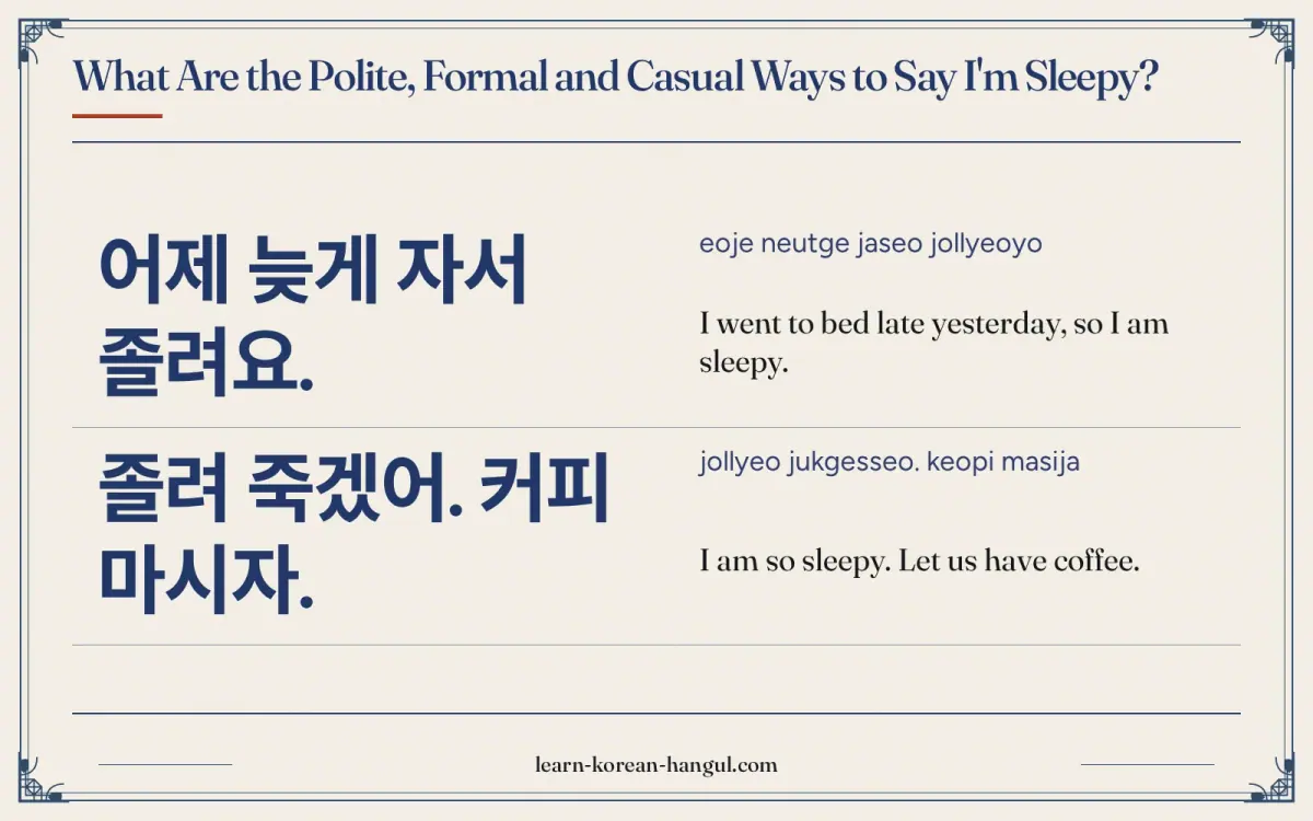 어제 늦게 자서 졸려요. · eoje neutge jaseo jollyeoyo · I went to bed late yesterday, so I am sleepy. · What are the polite, formal and casual ways to say i'm s