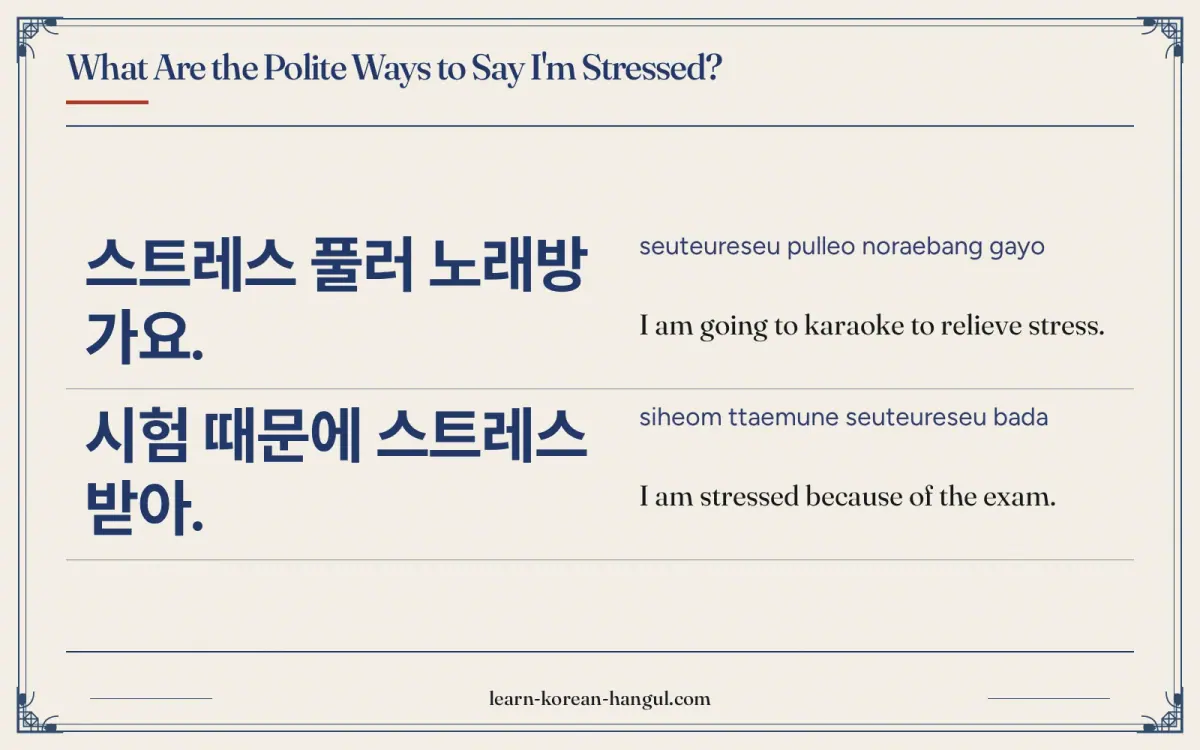 스트레스 풀러 노래방 가요. · seuteureseu pulleo noraebang gayo · I am going to karaoke to relieve stress. · What are the polite ways to say i'm stressed?