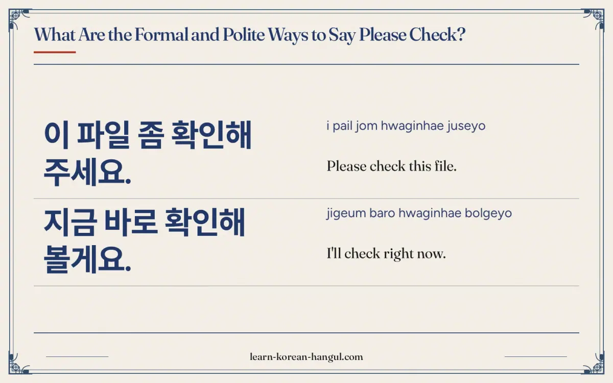 이 파일 좀 확인해 주세요. · i pail jom hwaginhae juseyo · Please check this file. · What are the formal and polite ways to say please check?