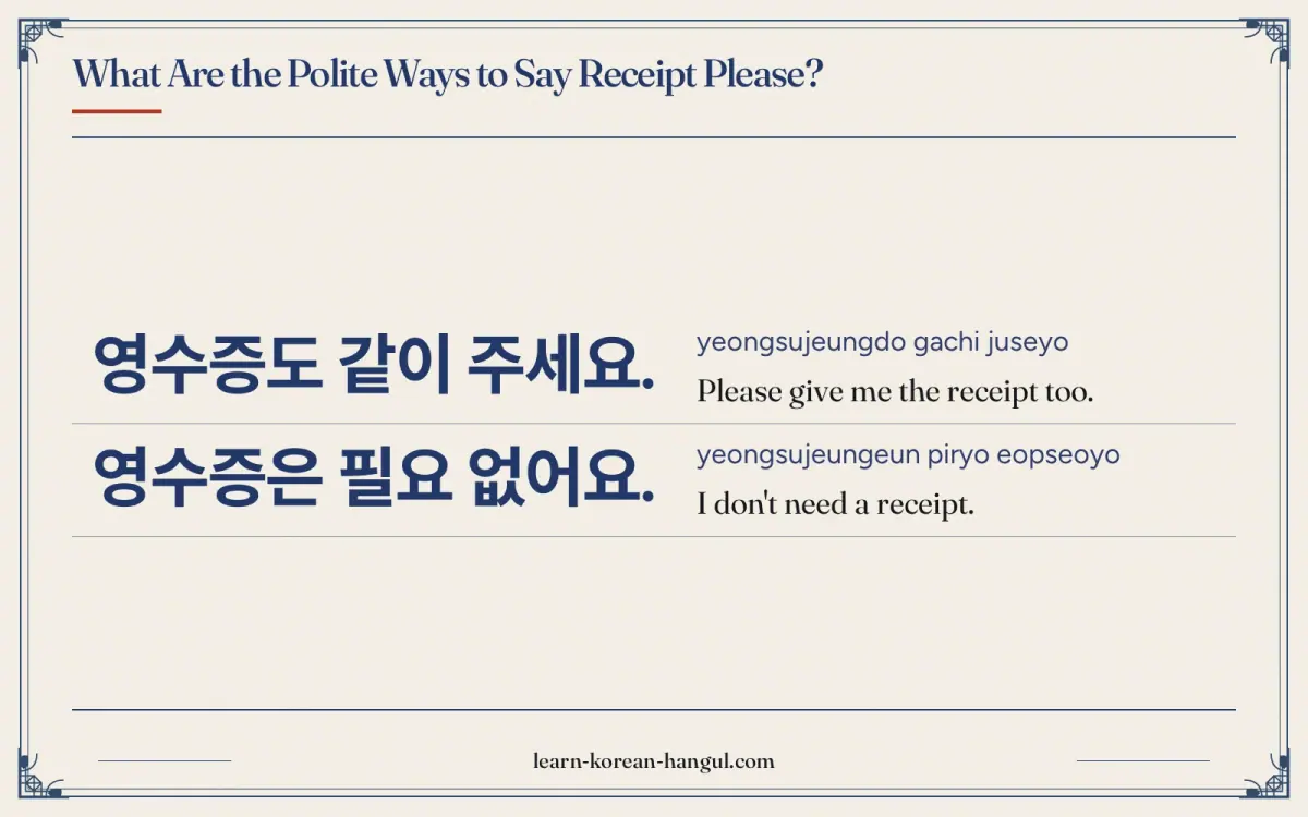 영수증도 같이 주세요. · yeongsujeungdo gachi juseyo · Please give me the receipt too. · What are the polite ways to say receipt please?