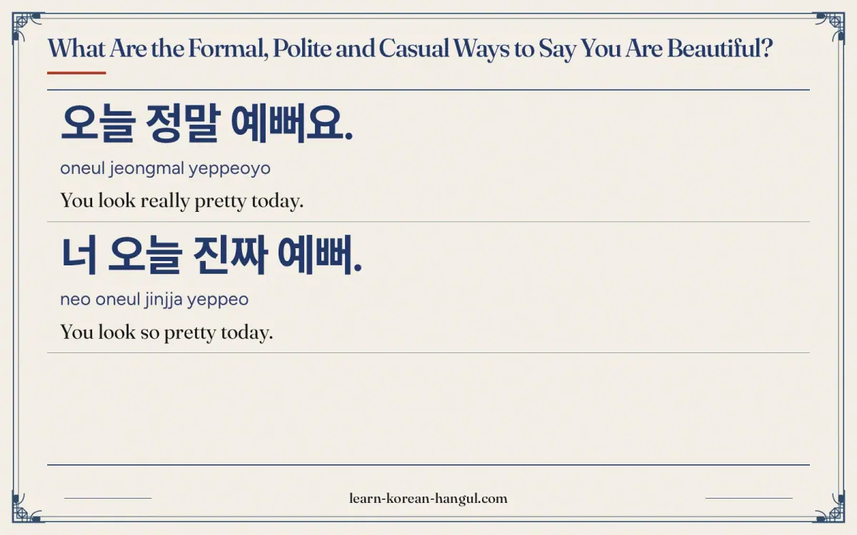 오늘 정말 예뻐요. · oneul jeongmal yeppeoyo · You look really pretty today. · What are the formal, polite and casual ways to say you are beautiful?